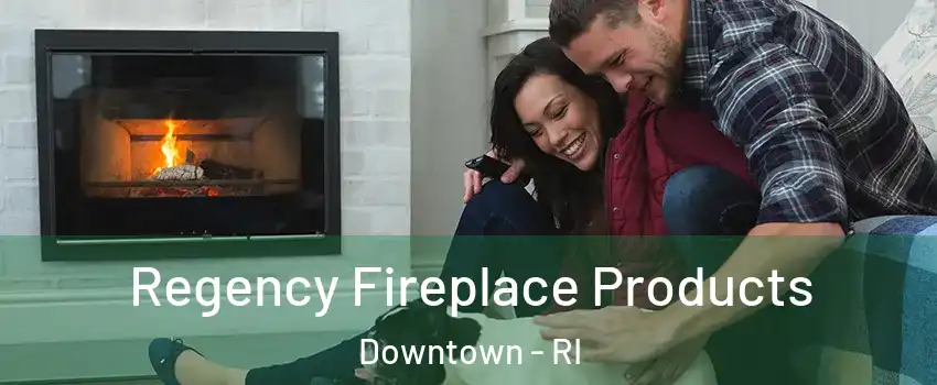 Regency Fireplace Products Downtown - RI