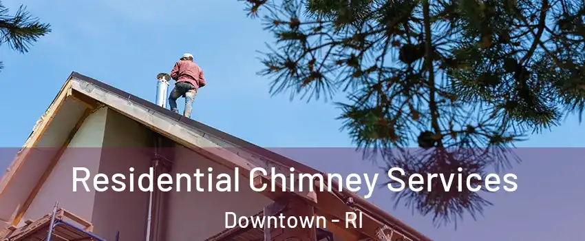 Residential Chimney Services Downtown - RI