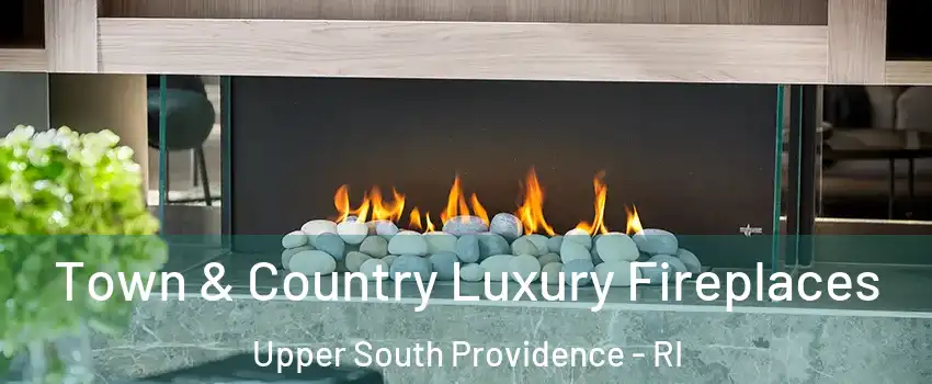 Town & Country Luxury Fireplaces Upper South Providence - RI