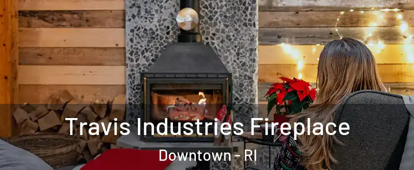 Travis Industries Fireplace Downtown - RI