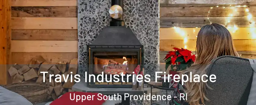 Travis Industries Fireplace Upper South Providence - RI