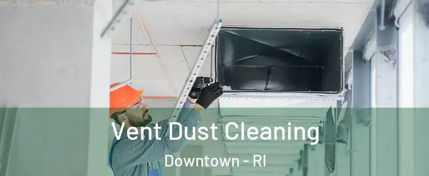 Vent Dust Cleaning Downtown - RI
