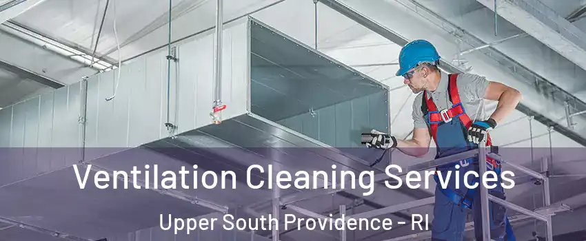 Ventilation Cleaning Services Upper South Providence - RI