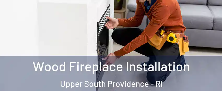 Wood Fireplace Installation Upper South Providence - RI