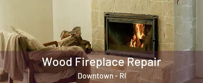 Wood Fireplace Repair Downtown - RI