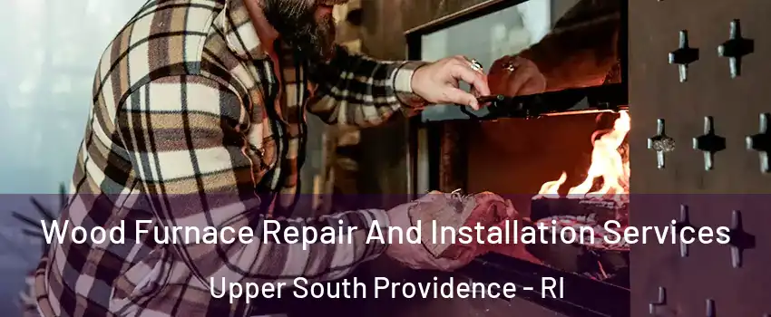 Wood Furnace Repair And Installation Services Upper South Providence - RI